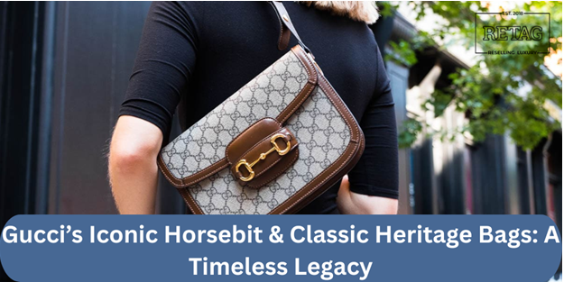 Gucci’s Iconic Horsebit & Classic Heritage Bags: A Timeless Legacy Retag Reselling Luxury Private Limited