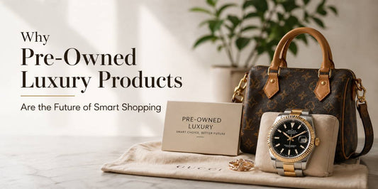 Why Pre-Owned Luxury Products Are the Future of Smart Shopping