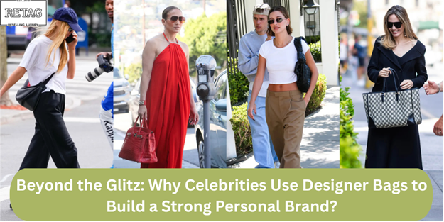 Beyond the Glitz: Why Celebrities Use Designer Bags to Build a Strong Personal Brand? Retag Reselling Luxury Private Limited