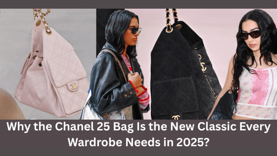 Why the Chanel 25 Bag Is the New Classic Every Wardrobe Needs in 2025?