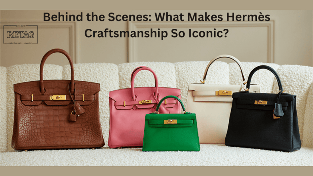 Behind the Scenes: What Makes Hermès Craftsmanship So Iconic?